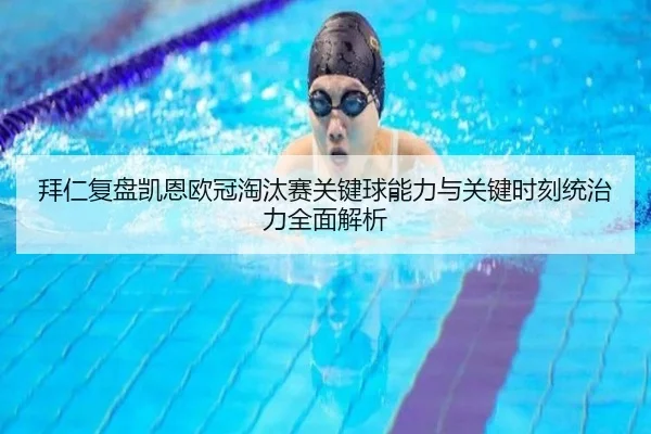 拜仁复盘凯恩欧冠淘汰赛关键球能力与关键时刻统治力全面解析