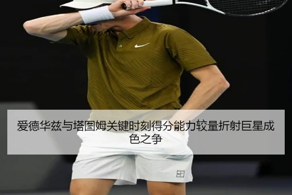 爱德华兹与塔图姆关键时刻得分能力较量折射巨星成色之争